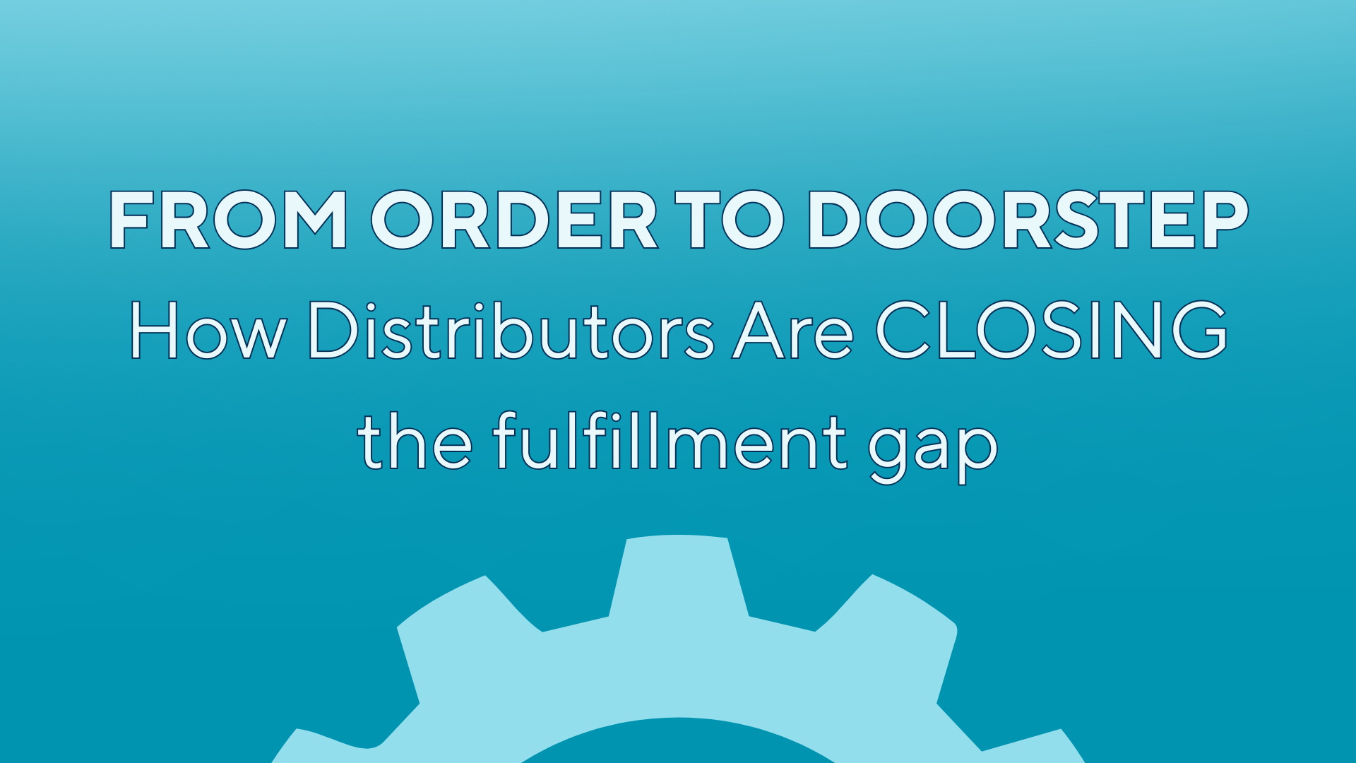 From Order to Doorstep: How Distributors Are Closing The Fulfillment Gap