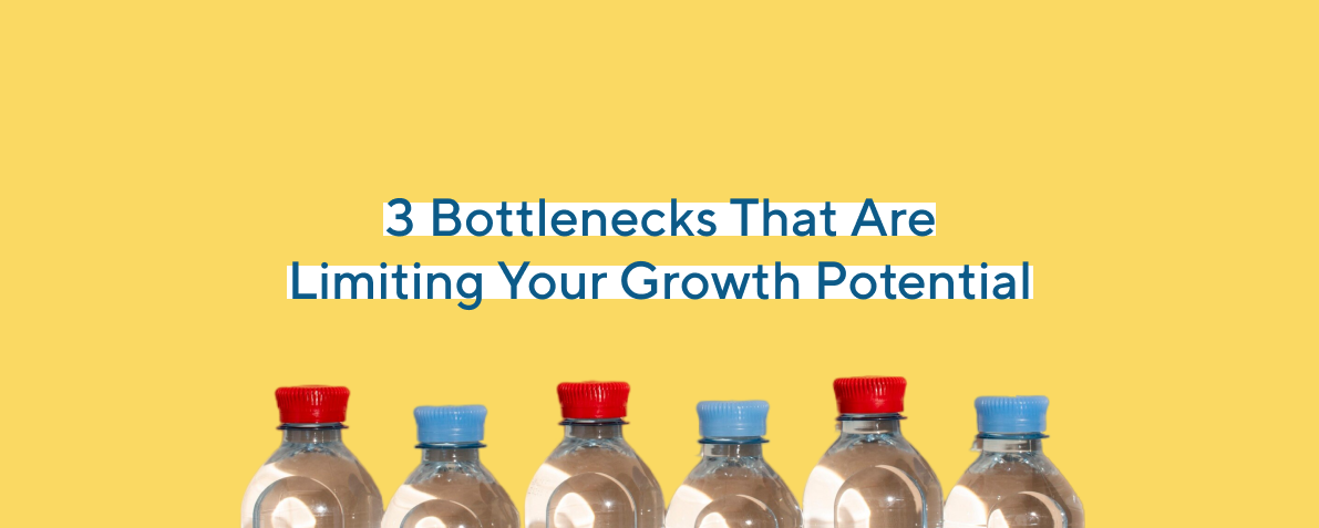 3 Bottlenecks That Are Limiting Your Growth Potential