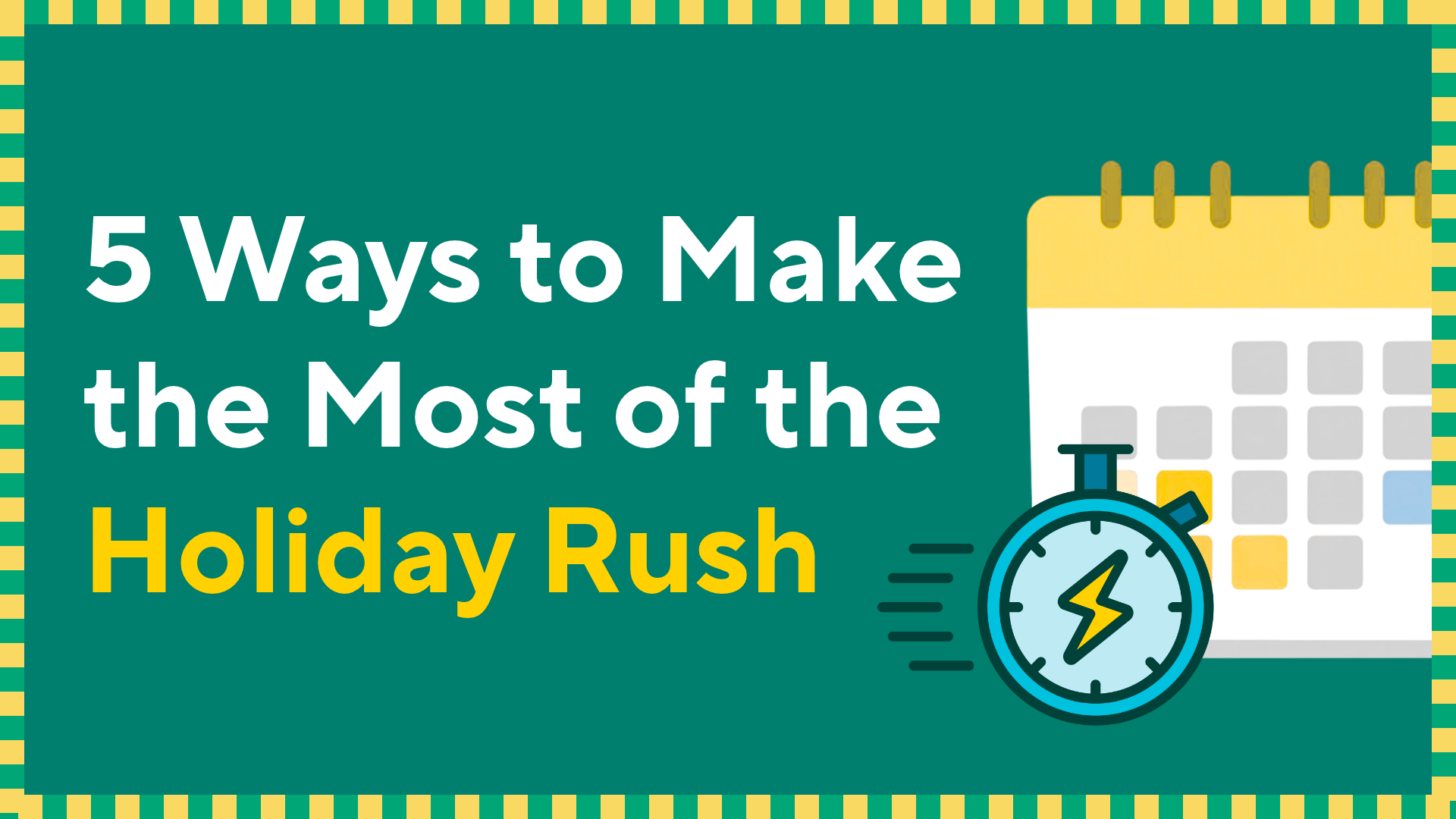 The Holiday Rush Is Here: 5 Ways to Make the Most of It