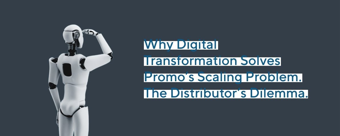 Why Digital Transformation Solves Promo’s Scaling Problem. The Distributor’s Dilemma. (Scaling a Multi-Million Biz, Part 4)