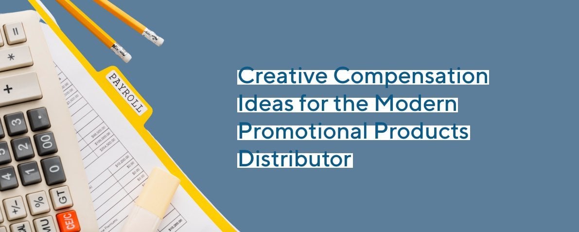 Creative Compensation Ideas for the Modern Promotional Products Distributor