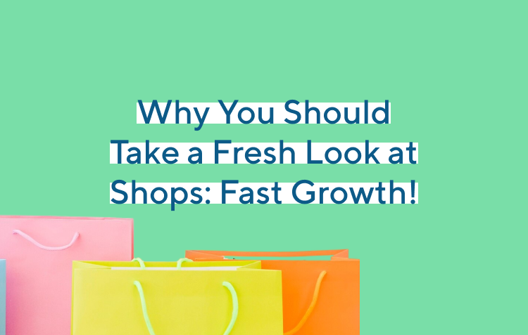 Why You Should Take a Fresh Look at Shops: Fast Growth!